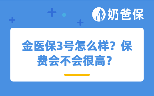 金医保3号怎么样?保费会不会很高?