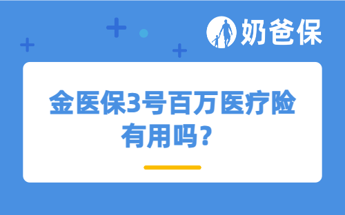 金医保3号百万医疗险有用吗?适合哪些人买?