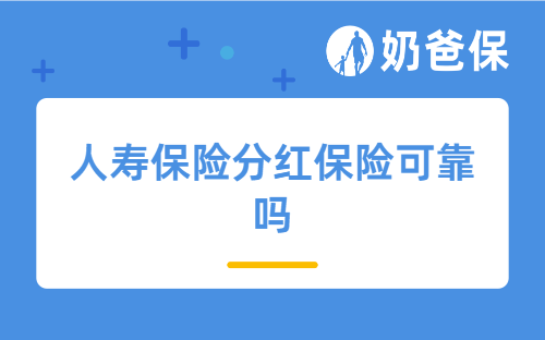 人寿保险分红保险可靠吗？适合哪些人群？如何选对公司和产品？