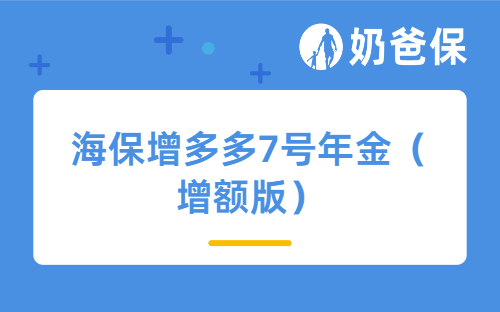 海保增多多7号年金（增额版）保障怎么样？值得买吗？