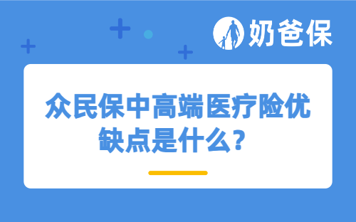 众民保中高端医疗险优缺点是什么？老年人有必要买中高端医疗险吗？
