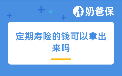 定期寿险的钱可以拿出来吗？保到多少岁合适？