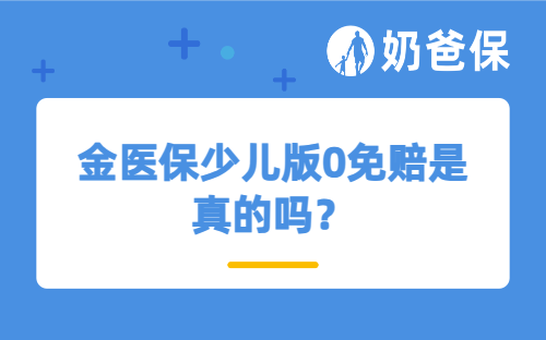 金医保少儿版0免赔是真的吗?如何选择靠谱的少儿百万医疗险?