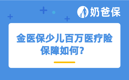 金医保少儿百万医疗险保障如何?小孩子有必要买中高端医疗险吗?