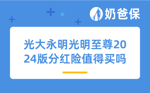光大永明光明至尊2024版分红险值得买吗？投保时要注意什么？
