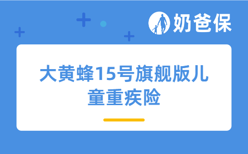 9月重疾险涨价前，大黄蜂15号旗舰版儿童重疾险值得入手吗？