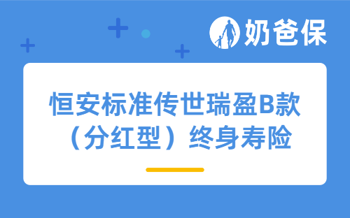 预定利率2.5%退场，恒安标准传世瑞盈B款（分红型）终身寿险值不值得抢？