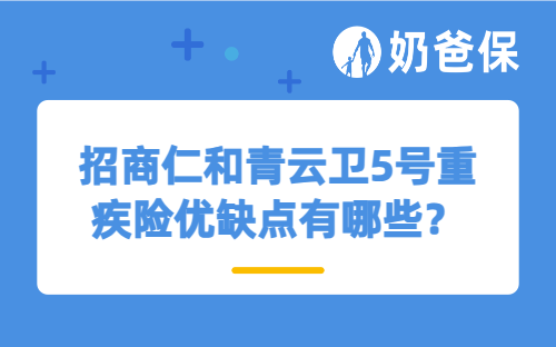 招商仁和青云卫5号重疾险优缺点有哪些？少儿重疾险靠谱吗？