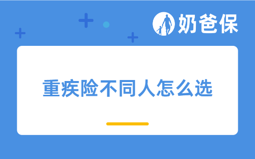 重疾险不同人怎么选？买哪个保险公司的好？
