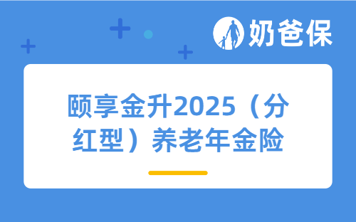 最高86岁可投保，颐享金升2025（分红型）养老年金险值得买吗？