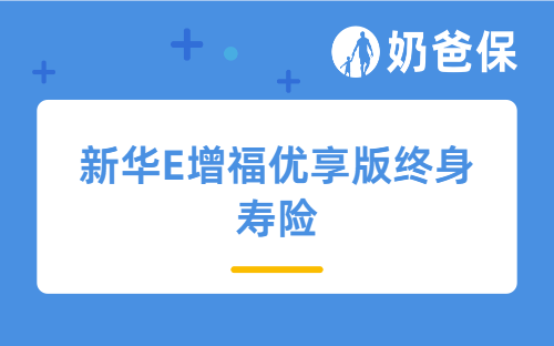 新华E增福优享版终身寿险怎么样？长期收益高吗？