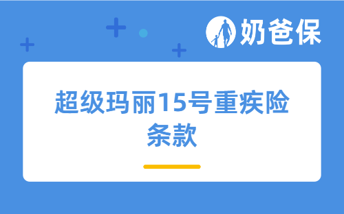 超级玛丽15号重疾险条款保障哪些内容？怎么买？