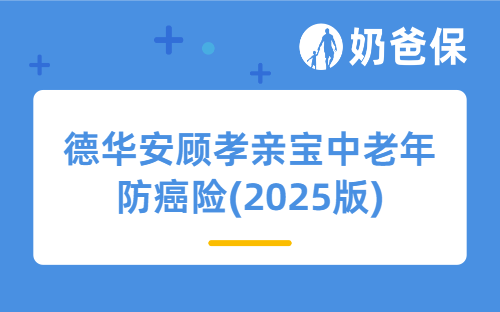 德华安顾孝亲宝中老年防癌险(2025版)亮点有哪些？健康告知严格吗？