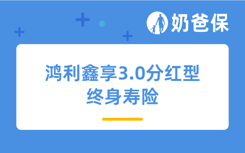 利率下行，鸿利鑫享3.0分红型终身寿险能实现“保障+增值”吗？