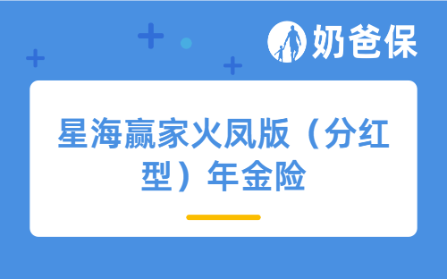 担心养老钱不够？星海赢家火凤版（分红型）年金险，让你越领钱越多