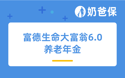 富德生命大富翁6.0养老年金怎么样？长期收益高吗？