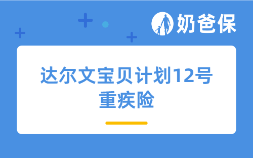 达尔文宝贝计划12号重疾险是哪家公司的？是值得买的儿童保险吗？