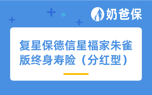 复星保德信星福家朱雀版终身寿险（分红型）优缺点有哪些？好不好？