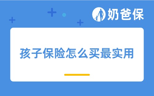 年底了，孩子保险怎么买最实用？这项重疾、意外、医疗值得一看