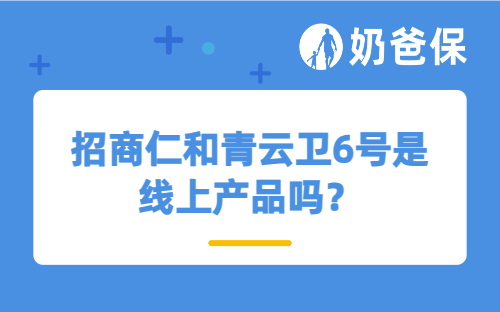 招商仁和青云卫6号是线上产品吗？保障怎么样？