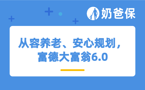 从容养老、安心规划，富德大富翁6.0藏着这些惊喜