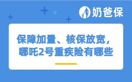 保障加量、核保放宽，哪吒2号重疾险有哪些升级？