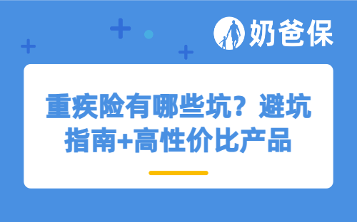 重疾险有哪些坑？避坑指南+高性价比产品推荐，普通人看完不踩雷