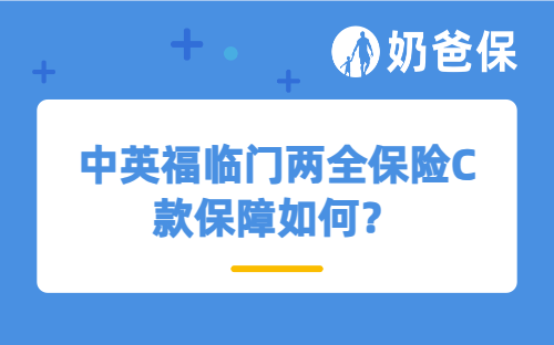 中英福临门两全保险C款保障如何？收益表现怎么样？