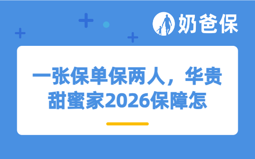 一张保单保两人，华贵甜蜜家2026保障怎么样？