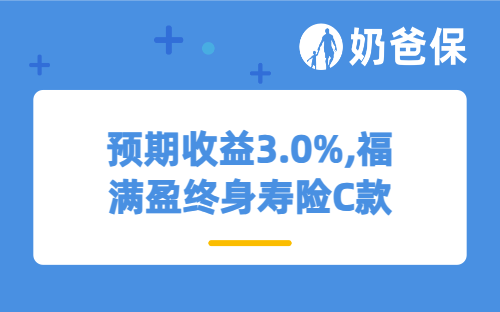预期收益3.0%,福满盈终身寿险C款（分红型）表现怎么样？