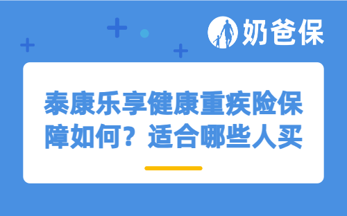 泰康乐享健康重疾险保障如何？适合哪些人买？