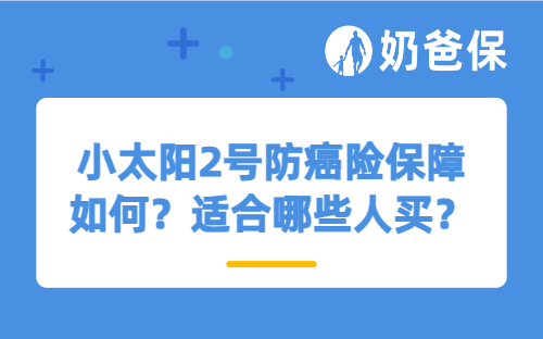 小太阳2号防癌险保障如何？适合哪些人买？