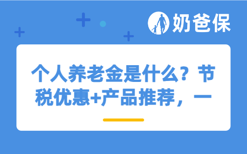 个人养老金是什么？节税优惠+产品推荐，一篇讲透