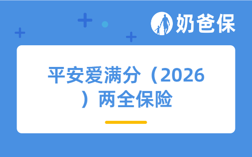平安爱满分（2026）两全保险好不好，适合哪些人买？