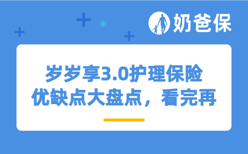 岁岁享3.0护理保险优缺点大盘点，看完再投保不踩坑！