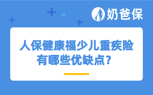 人保健康福少儿重疾险有哪些优缺点？增值服务有哪些？