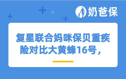 复星联合妈咪保贝重疾险对比大黄蜂16号，值得买吗？