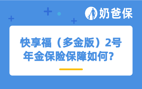 快享福（多金版）2号年金保险保障如何？收益表现怎么样？
