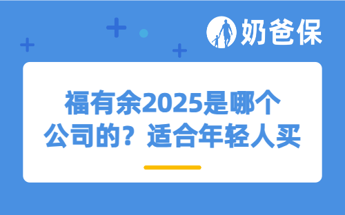 福有余2025是哪个公司的？适合年轻人买吗？
