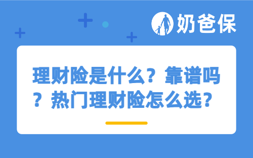 理财险是什么？靠谱吗？热门理财险怎么选？