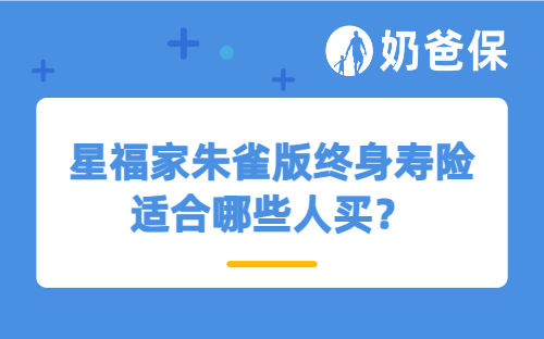 星福家朱雀版终身寿险适合哪些人买？可以用于新年理财吗？