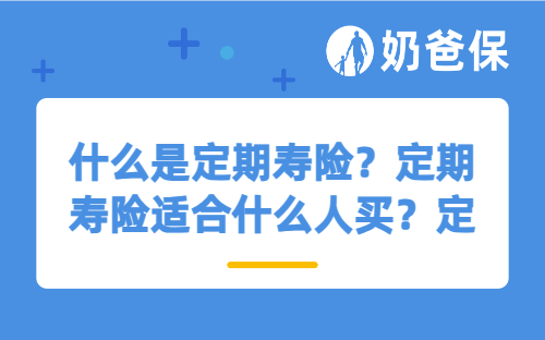 什么是定期寿险？定期寿险适合什么人买？定期寿险涨价前这些问题要搞懂