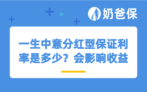 一生中意分红型保证利率是多少？会影响收益？
