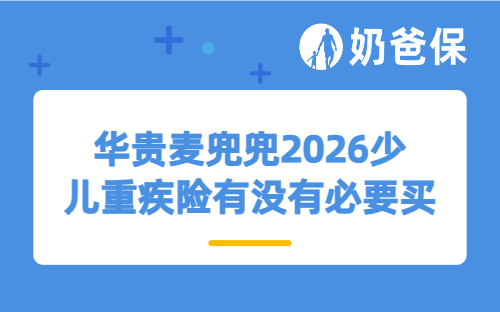 华贵麦兜兜2026少儿重疾险有没有必要买？