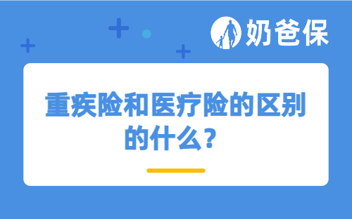 重疾险和医疗险的区别的什么？高性价比重疾险怎么选？