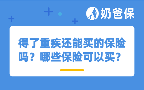 得了重疾还能买的保险吗？哪些保险可以买？