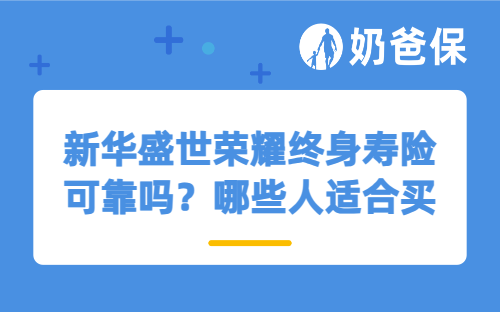 新华盛世荣耀终身寿险可靠吗？哪些人适合买？