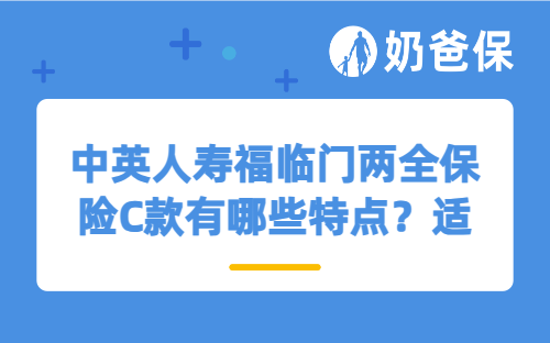 中英人寿福临门两全保险C款有哪些特点？适合年人买吗？