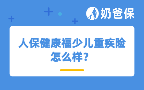 人保健康福少儿重疾险怎么样？少儿重疾险保额选多少？