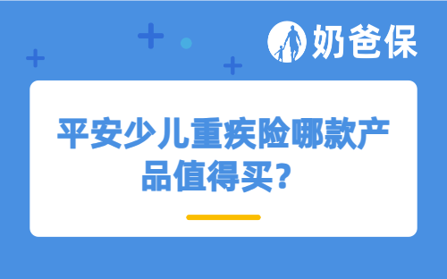平安少儿重疾险哪款产品值得买？孩子有必要买少儿重疾险吗？
